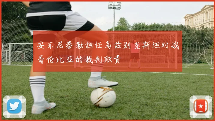 安东尼泰勒担任乌兹别克斯坦对战哥伦比亚的裁判职责