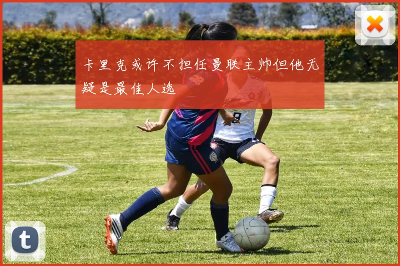 卡里克或许不担任曼联主帅但他无疑是最佳人选
